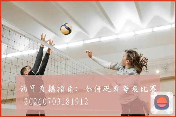 西甲直播指南:如何观看每场比赛_20260703181912